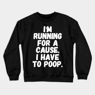 I'm running for a cause i have to poop Crewneck Sweatshirt